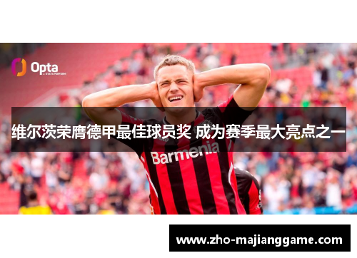 维尔茨荣膺德甲最佳球员奖 成为赛季最大亮点之一 维尔茨荣膺德甲最佳球员奖 成为赛季最大亮点之一