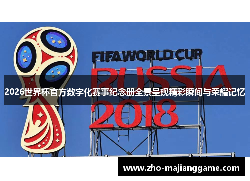 2026世界杯官方数字化赛事纪念册全景呈现精彩瞬间与荣耀记忆 2026世界杯官方数字化赛事纪念册全景呈现精彩瞬间与荣耀记忆