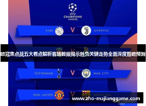 欧冠焦点战五大看点解析客场数据揭示胜负关键走势全面深度前瞻预测 欧冠焦点战五大看点解析客场数据揭示胜负关键走势全面深度前瞻预测