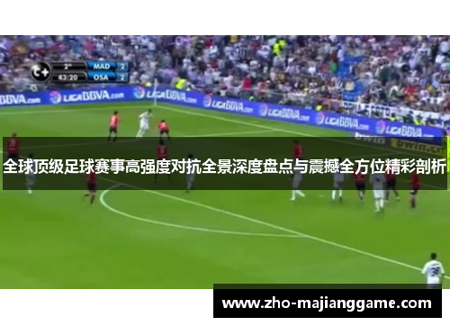 全球顶级足球赛事高强度对抗全景深度盘点与震撼全方位精彩剖析 全球顶级足球赛事高强度对抗全景深度盘点与震撼全方位精彩剖析