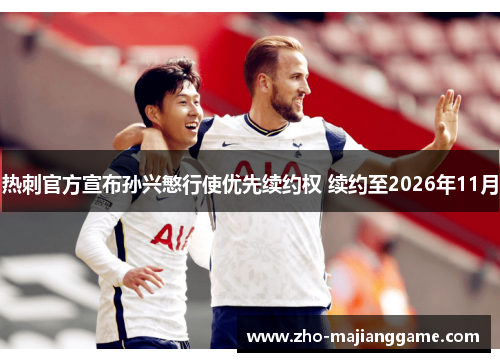 热刺官方宣布孙兴慜行使优先续约权 续约至2026年11月 热刺官方宣布孙兴慜行使优先续约权 续约至2026年11月